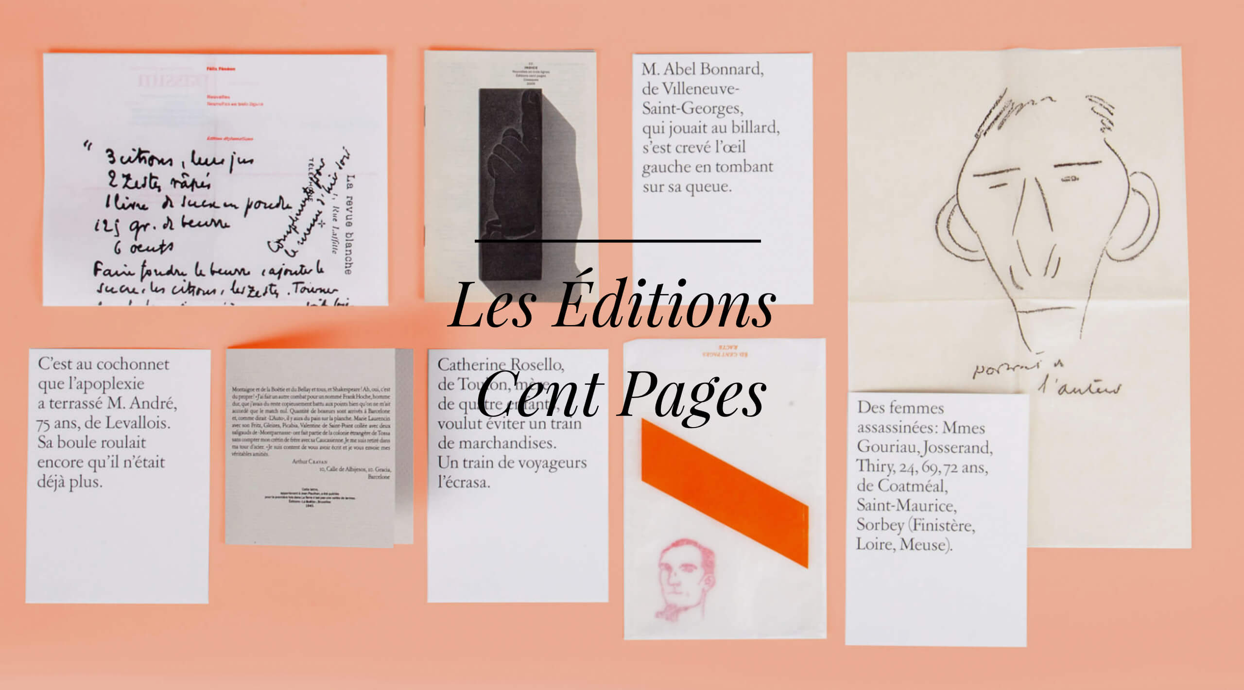 Les Editions cent pages ont été créées en 1987. Leur catalogue comporte environ cent titres, en littérature principalement et quelques livres objets, hors norme. Depuis 2003, les livres des Editions cent pages sont conçus par le graphiste Philippe Millot. En 2008, la collection Rouge gorge a reçu la médaille de bronze au Concours des plus beaux livres du monde.